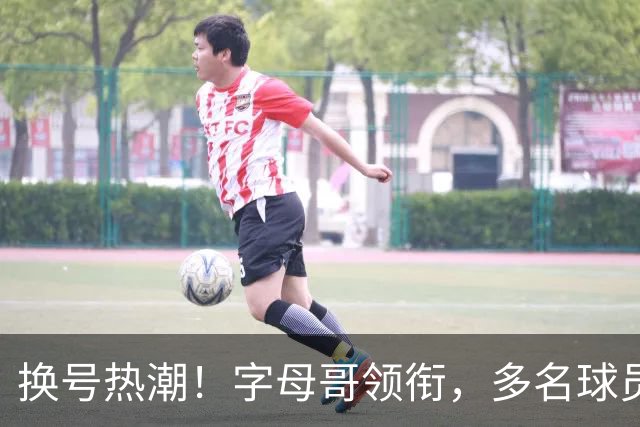 换号热潮！字母哥领衔，多名球员今夏换号码，布克告别1号生涯