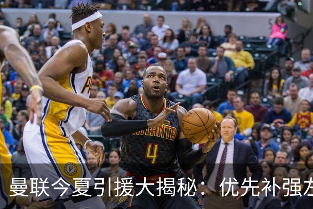 曼联今夏引援大揭秘：优先补强左后卫，边锋并非首选！