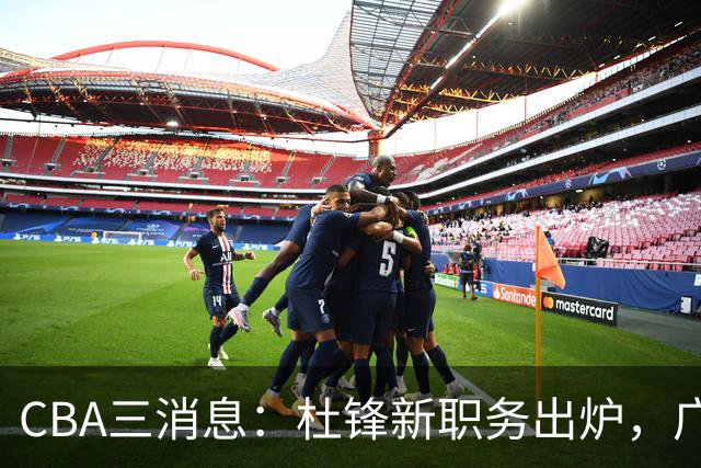 CBA三消息：杜锋新职务出炉，广州拒绝召回徐昕，江苏报价原帅
